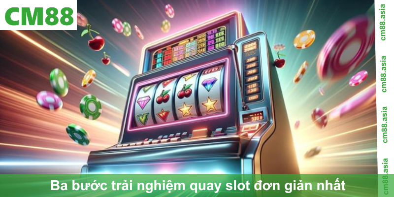 Ba bước trải nghiệm quay slot đơn giản nhất