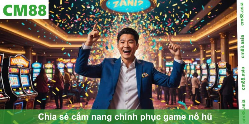 Chia sẻ cẩm nang chinh phục game nổ hũ