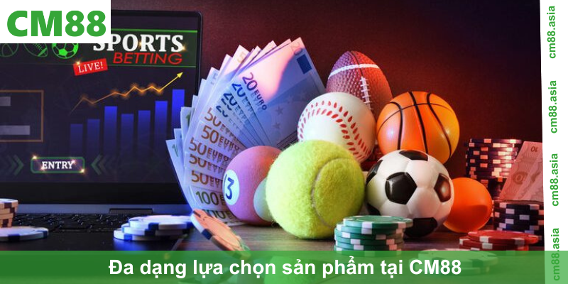 Đa dạng lựa chọn sản phẩm tại CM88