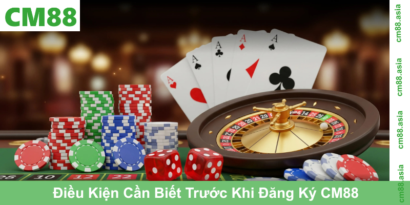 Điều Kiện Cần Biết Trước Khi Đăng Ký CM88