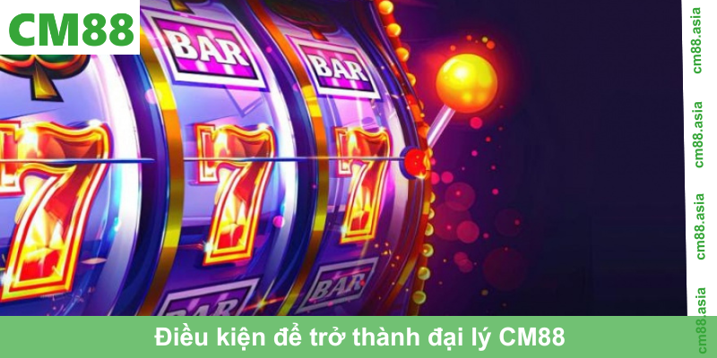 Điều kiện để trở thành đại lý CM88