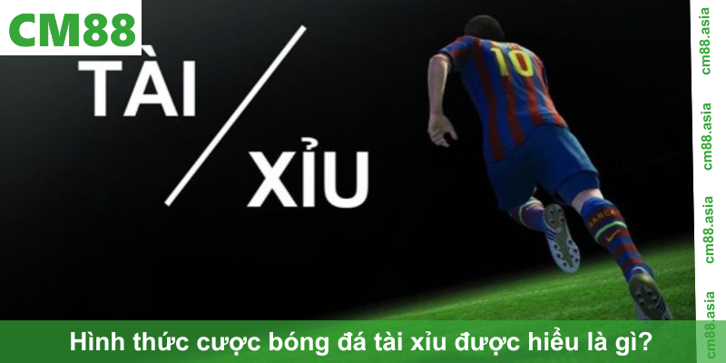 Hình thức cược bóng đá tài xỉu được hiểu là gì?