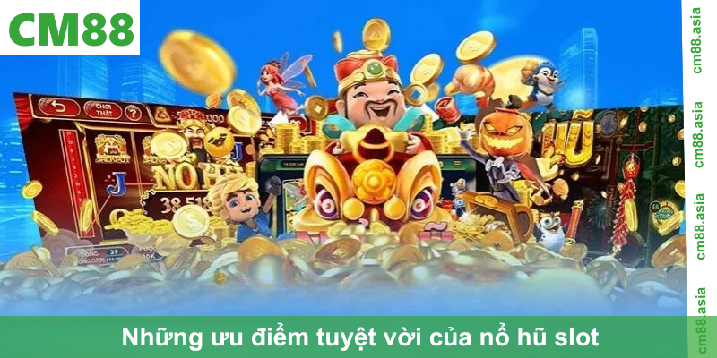 Những ưu điểm tuyệt vời của nổ hũ slot