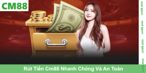 Rút Tiền Cm88 Nhanh Chóng Và An Toàn