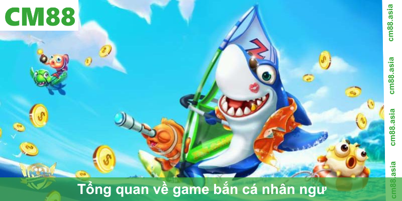 Tổng quan về game bắn cá nhân ngư