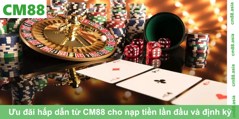 Ưu đãi hấp dẫn từ CM88 cho nạp tiền lần đầu và định kỳ